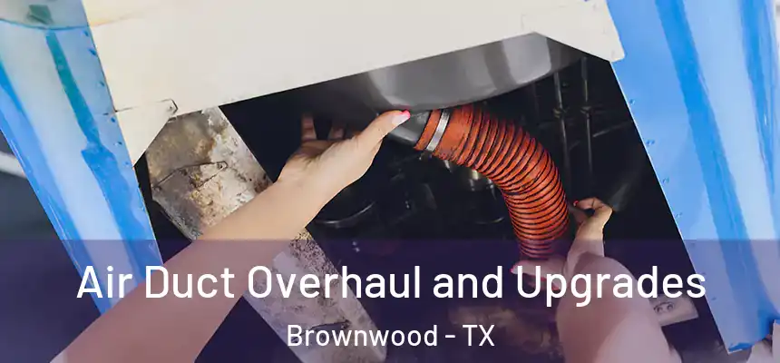  Air Duct Overhaul and Upgrades Brownwood - TX
