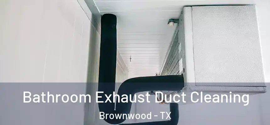  Bathroom Exhaust Duct Cleaning Brownwood - TX