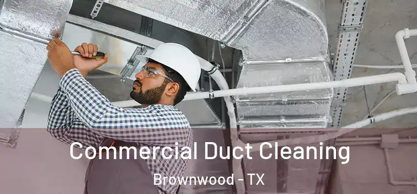 Commercial Duct Cleaning Brownwood - TX