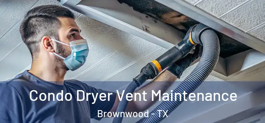 Condo Dryer Vent Maintenance Brownwood - TX