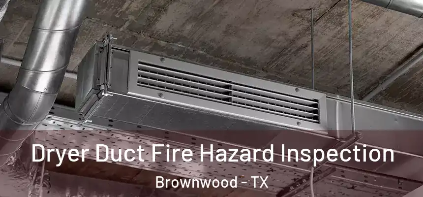  Dryer Duct Fire Hazard Inspection Brownwood - TX