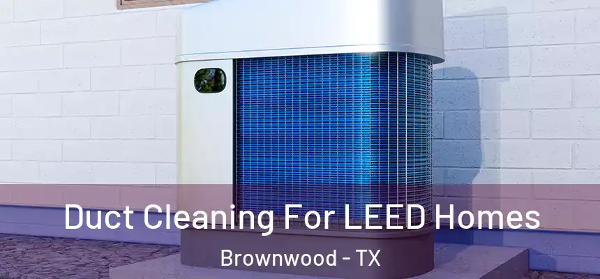  Duct Cleaning For LEED Homes Brownwood - TX