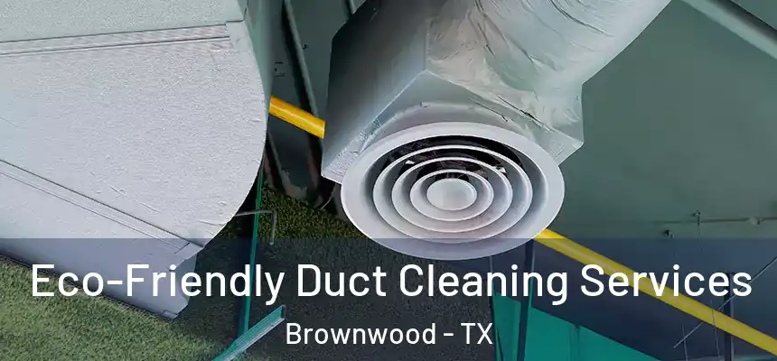  Eco-Friendly Duct Cleaning Services Brownwood - TX