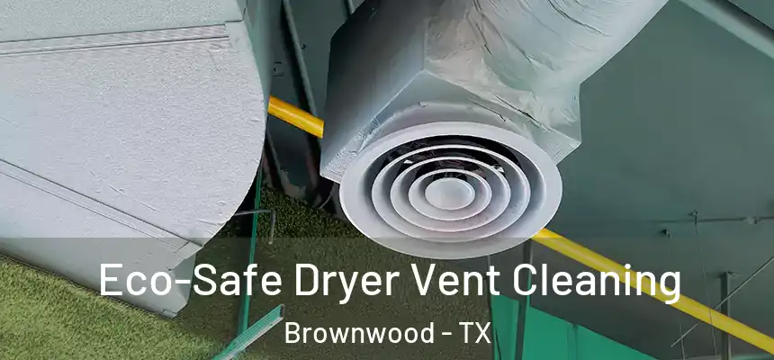  Eco-Safe Dryer Vent Cleaning Brownwood - TX
