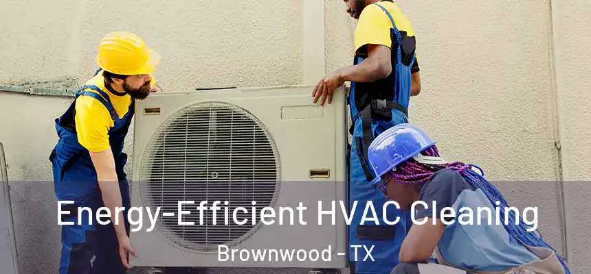  Energy-Efficient HVAC Cleaning Brownwood - TX