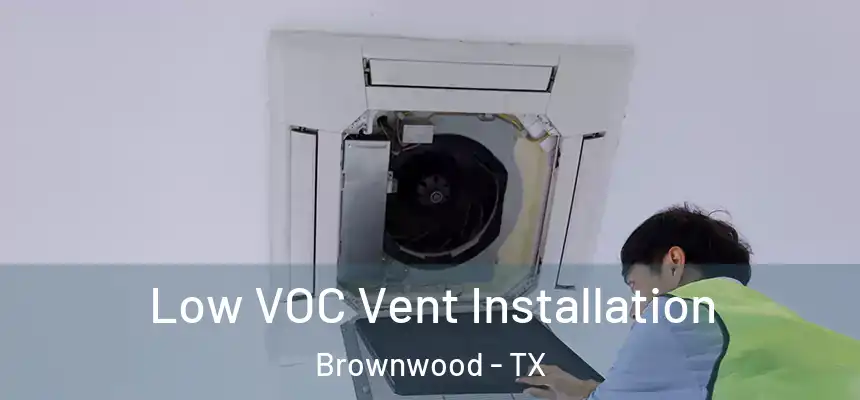  Low VOC Vent Installation Brownwood - TX