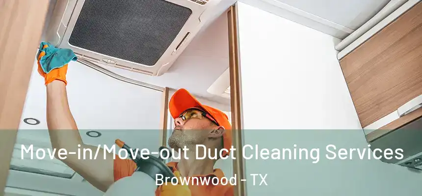  Move-in/Move-out Duct Cleaning Services Brownwood - TX