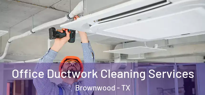  Office Ductwork Cleaning Services Brownwood - TX