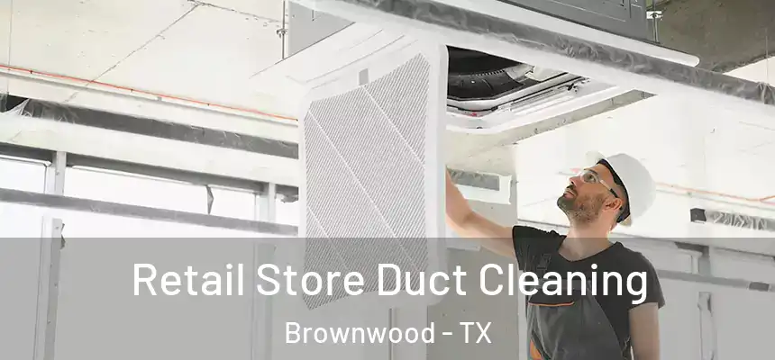  Retail Store Duct Cleaning Brownwood - TX